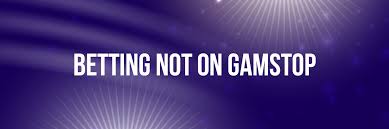 Exploring Betting Sites That Are Not Restricted Your Guide to Non-Gamstop Options